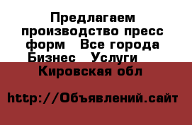 Предлагаем производство пресс-форм - Все города Бизнес » Услуги   . Кировская обл.